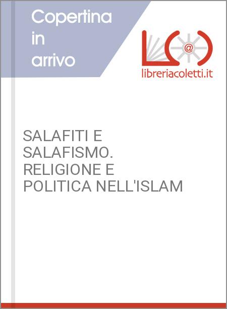 SALAFITI E SALAFISMO. RELIGIONE E POLITICA NELL'ISLAM
