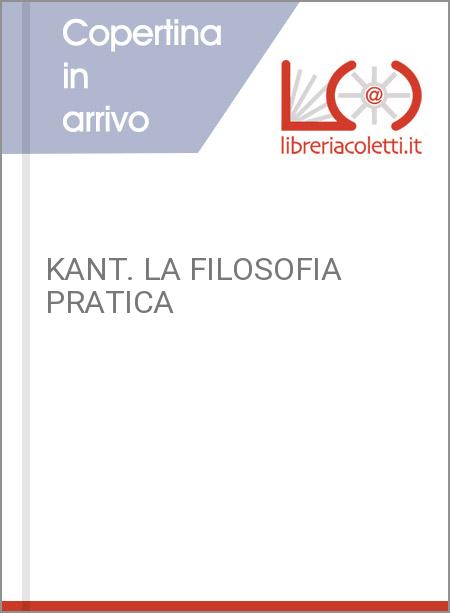 KANT. LA FILOSOFIA PRATICA