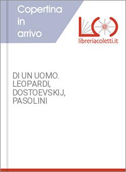 DI UN UOMO. LEOPARDI, DOSTOEVSKIJ, PASOLINI