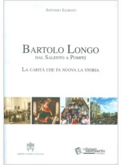 BARTOLO LONGO DAL SALENTO A POMPEI. LA CARITA' CHE FA NUOVA LA STORIA