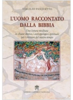 L'UOMO RACCONTATO DALLA BIBBIA. UNA LETTURA MEDITATA IN CHIAVE STORICA