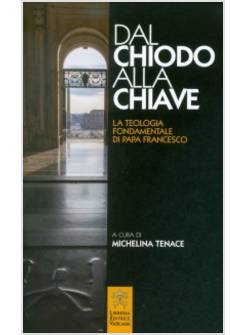 DAL CHIODO ALLA CHIAVE. LA TEOLOGIA FONDAMENTALE DI PAPA FRANCESCO