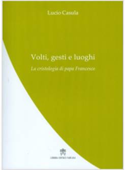 VOLTI GESTI E LUOGHI. LA CRISTOLOGIA DI PAPA FRANCESCO