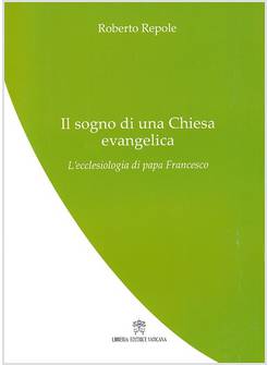 IL SOGNO DI UNA CHIESA EVANGELICA. L'ECCLESIOLOGIA DI PAPA FRANCESCO