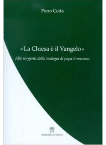 LA CHIESA E' IL VANGELO. ALLE SORGENTI DELLA TEOLOGIA DI PAPA FRANCESCO