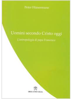 UOMINI SECONDO CRISTO OGGI. L'ANTROPOLOGIA DI PAPA FRANCESCO