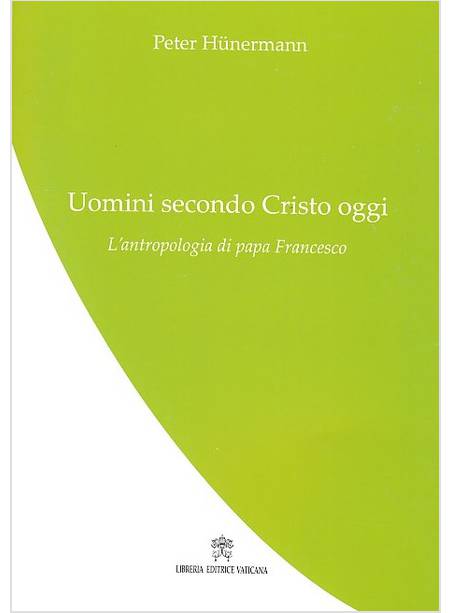 UOMINI SECONDO CRISTO OGGI. L'ANTROPOLOGIA DI PAPA FRANCESCO