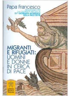 MIGRANTI E RIFUGIATI: UOMINI E DONNE IN CERCA DI PACE MESSAGGIO PACE 2018