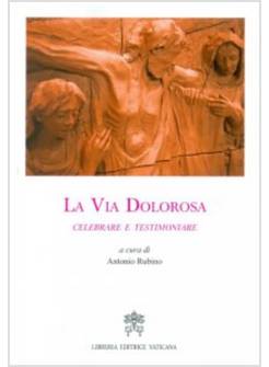 LA VIA DOLOROSA. CELEBRARE E TESTIMONIARE