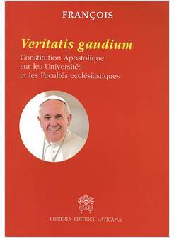 VERITATIS GAUDIUM. CONSTITUTION APOSTOLIQUE SUR LES UNIVERSITES ET LES FACULTES 
