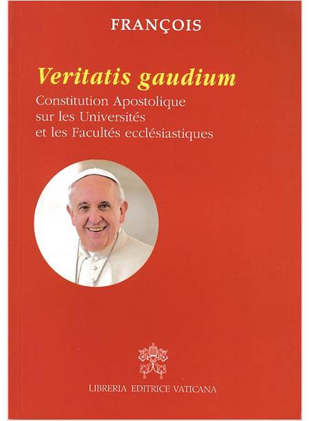 VERITATIS GAUDIUM. CONSTITUTION APOSTOLIQUE SUR LES UNIVERSITES ET LES FACULTES 