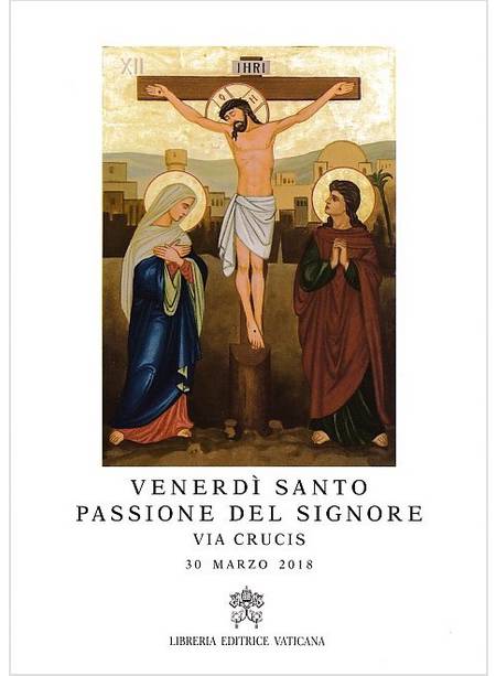 VENERDI' SANTO, PASSIONE DEL SIGNORE. VIA CRUCIS 30 MARZO 2018