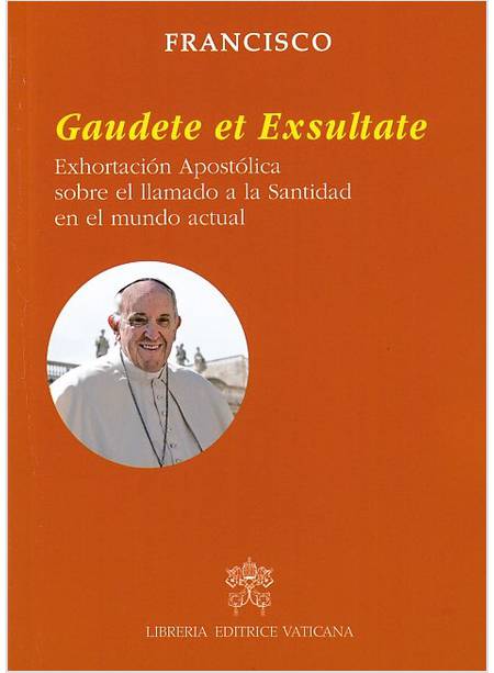 GAUDETE ET EXSULTATE EXHORTACION APOSTOLICA SOBRE EL LLAMADO A LA SANTIDAD SPAG.