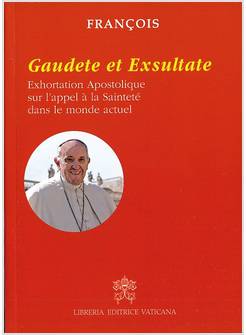 GAUDETE ET EXSULTATE EXHORTATION APOSTOLIQUE SUR L'APPEL A LA SAINTETE'