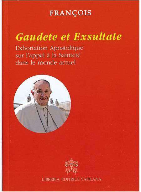 GAUDETE ET EXSULTATE EXHORTATION APOSTOLIQUE SUR L'APPEL A LA SAINTETE'