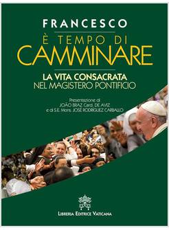 E' TEMPO DI CAMMINARE LA VITA CONSACRATA NEL MAGISTERO PONTIFICIO