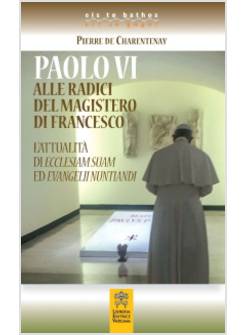 PAOLO VI ALLE RADICI DEL MAGISTERO DI PAPA FRANCESCO  L'ATTUALITA'