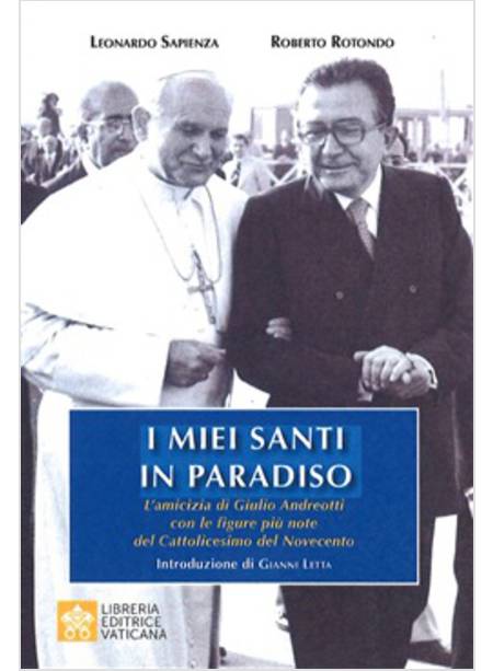 I MIEI SANTI IN PARADISO. L'AMICIZIA DI GIULIO ANDREOTTI CON LE FIGURE PIU' NOTE