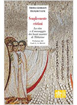 SEMPLICEMENTE CRISTIANI. LA VITA E IL MESSAGGIO DEI BEATI MONACI DI TIBHIRINE
