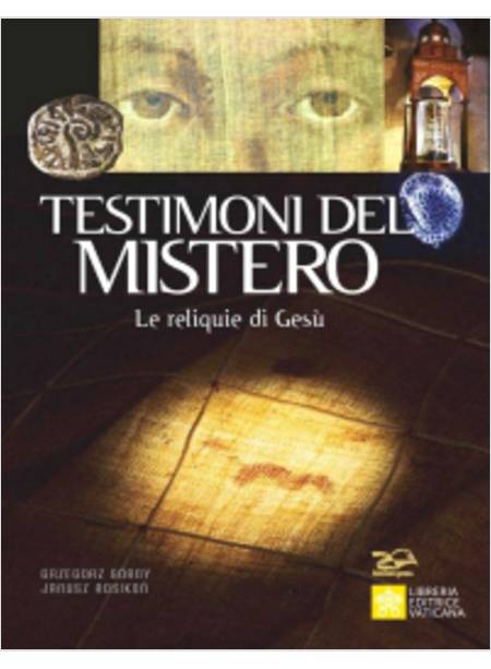 TESTIMONI DEL MISTERO. LE RELIQUIE DI GESU'