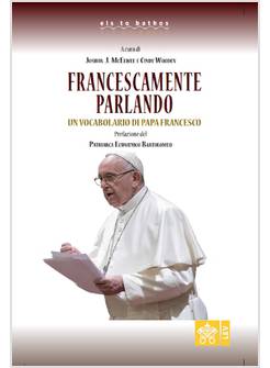 FRANCESCANAMENTE  PARLANDO  UN VOCABOLARIO DI PAPA FRANCESCO