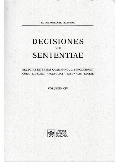 DECISIONES SEU SENTENTIAE 2012/104 SELECTAE INTER EAS QUAE ANNO 2012 VOLUMEN CIV