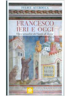 FRANCESCO IERI E OGGI. VITA E ANNUALITA' DEL SANTO DI ASSISI