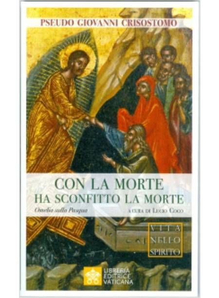 CON LA MORTE HA SCONFITTO LA MORTE. OMELIA SULLA PASQUA