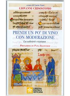 PRENDI UN PO' DI VINO CON MODERAZIONE. LA SOBRIETA' CRISTIANA