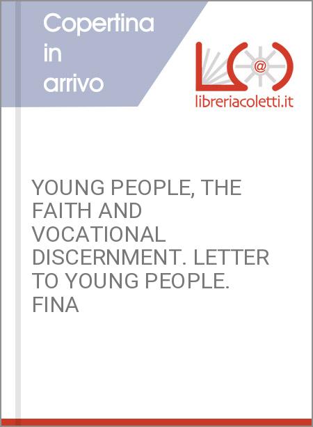 YOUNG PEOPLE, THE FAITH AND VOCATIONAL DISCERNMENT. LETTER TO YOUNG PEOPLE. FINA