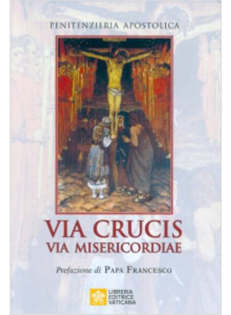 VIA CRUCIS VIA MISERICORDIAE. CONVERTIRSI SULLA VIA DELLA CROCE