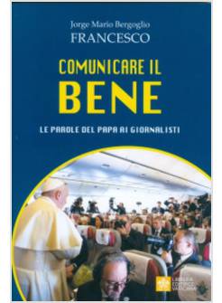 COMUNICARE IL BENE LE PAROLE DEL PAPA AI GIORNALISTI