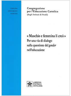 MASCHIO E FEMMINA LI CREO' PER UNA VIA DI DIALOGO SULLA QUESTIONE DEL GENDER