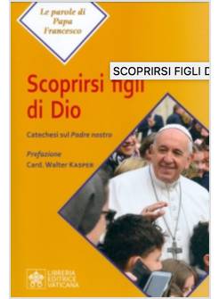 SCOPRIRSI FIGLI DI DIO. CATECHESI SUL PADRE NOSTRO