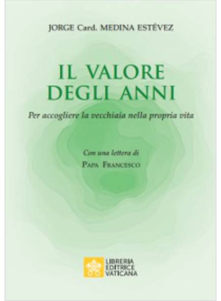 IL VALORE DEGLI ANNI. PER ACCOGLIERE LA VECCHIAIA NELLA PROPRIA VITA