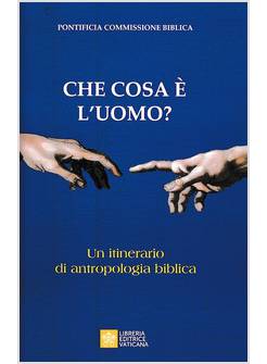 CHE COSA E' L'UOMO? UN ITINERARIO DI ANTROPOLOGIA BIBLICA