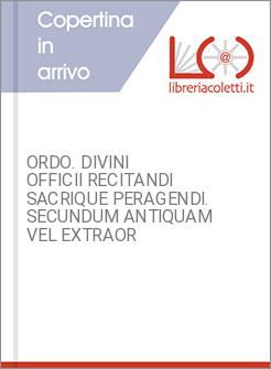 ORDO. DIVINI OFFICII RECITANDI SACRIQUE PERAGENDI. SECUNDUM ANTIQUAM VEL EXTRAOR