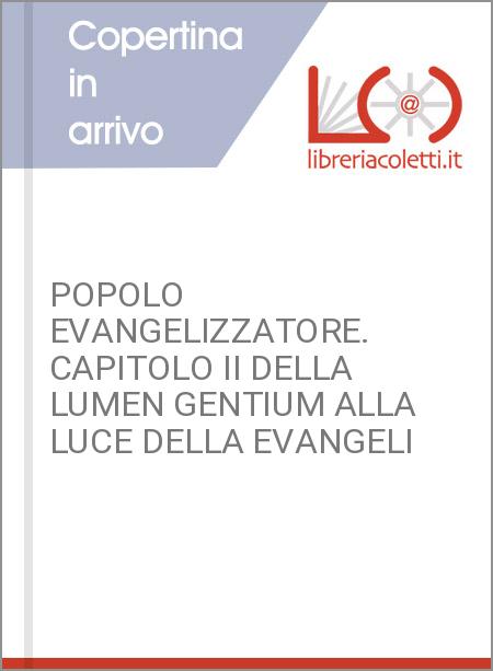 POPOLO EVANGELIZZATORE. CAPITOLO II DELLA LUMEN GENTIUM ALLA LUCE DELLA EVANGELI