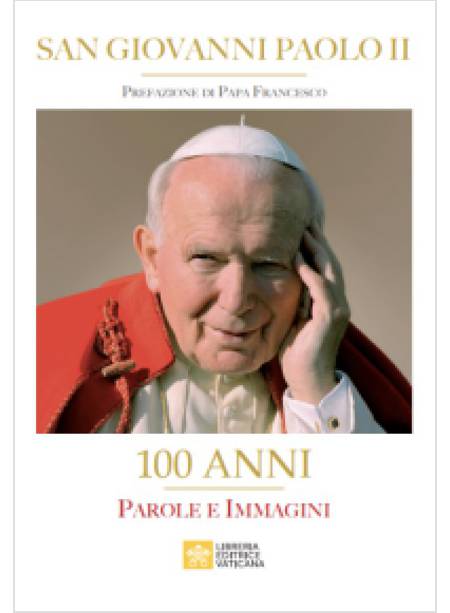 SAN GIOVANNI PAOLO II 100 ANNI PAROLE E IMMAGINI