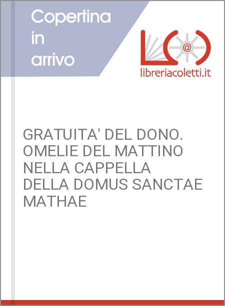 GRATUITA' DEL DONO. OMELIE DEL MATTINO NELLA CAPPELLA DELLA DOMUS SANCTAE MATHAE