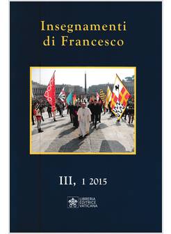 INSEGNAMENTI DI FRANCESCO. VOL. 3/1 (2015)