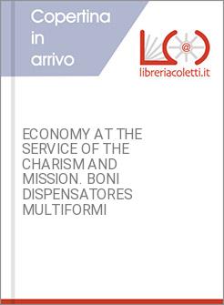 ECONOMY AT THE SERVICE OF THE CHARISM AND MISSION. BONI DISPENSATORES MULTIFORMI