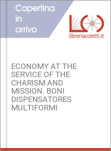 ECONOMY AT THE SERVICE OF THE CHARISM AND MISSION. BONI DISPENSATORES MULTIFORMI