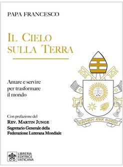 IL CIELO SULLA TERRA  AMARE E SERVIRE PER TRASFORMARE IL MONDO