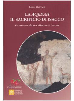 LA AQEDAH IL SACRIFICIO DI ISACCO COMMENTI EBRAICI ATTRAVERSO I SECOLI