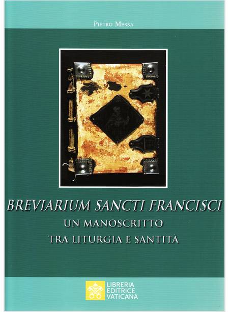 BREVIARIUM SANCTI FRANCISCI UN MANOSCRITTO TRA LITURGIA E SANTITA'