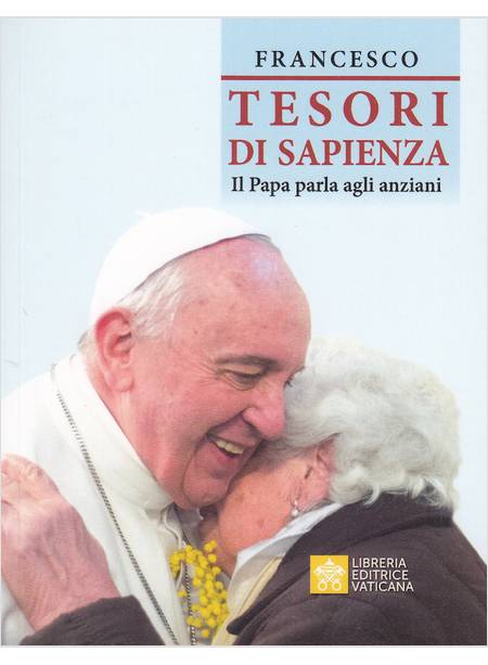 TESORI DI SAPIENZA. IL PAPA PARLA AGLI ANZIANI