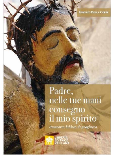 PADRE NELLE TUE MANI CONSEGNO IL MIO SPIRITO ITINERARIO BIBLICO DI PREGHIERA