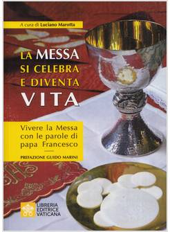 MESSA SI CELEBRA E DIVENTA VITA VIVERE LA MESSA CON LE PAROLE DI PAPA FRANCESCO