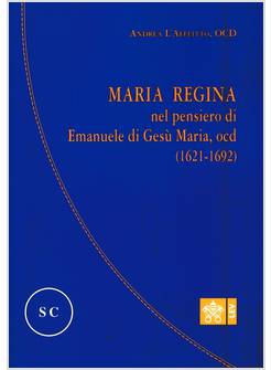 MARIA REGINA NEL PENSIERO DI EMANUELE DI GESU' MARIA, OCD (1621-1692)